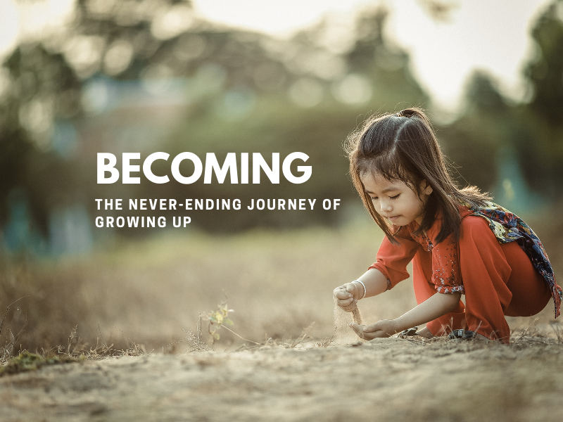 Becoming: The Never-ending Journey of Growing Up